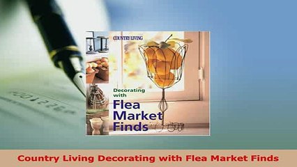 PDF  Country Living Decorating with Flea Market Finds Read Online