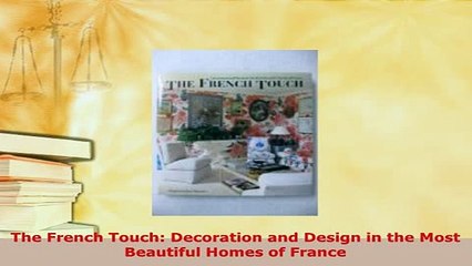 Download  The French Touch Decoration and Design in the Most Beautiful Homes of France PDF Book Free