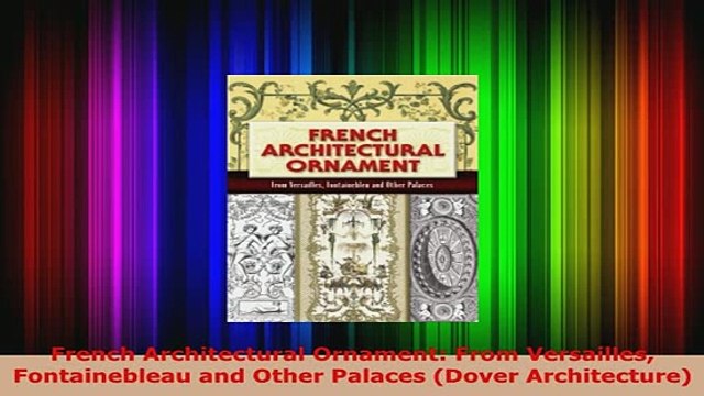 Download French Architectural Ornament From Versailles Fontainebleau and Other Palaces Dover Download Online
