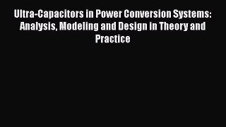 Download Ultra-Capacitors in Power Conversion Systems: Analysis Modeling and Design in Theory