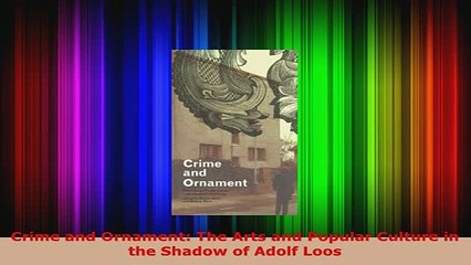 Download  Crime and Ornament The Arts and Popular Culture in the Shadow of Adolf Loos Download Online