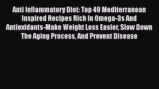 Read Anti Inflammatory Diet: Top 49 Mediterranean Inspired Recipes Rich In Omega-3s And Antioxidants-Make