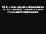 Download The Great American Heart Hoax: Lifesaving Advice Your Doctor Should Tell You about