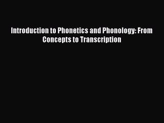 Read Introduction to Phonetics and Phonology: From Concepts to Transcription Ebook Free