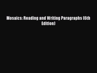 Download Mosaics: Reading and Writing Paragraphs (6th Edition) PDF Free