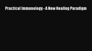 Read Practical Immunology - A New Healing Paradigm Ebook Free