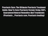 Download Psoriasis Cure: The Ultimate Psoriasis Treatment Guide: How To Cure Psoriasis Forever