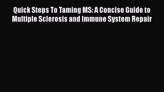 Read Quick Steps To Taming MS: A Concise Guide to Multiple Sclerosis and Immune System Repair
