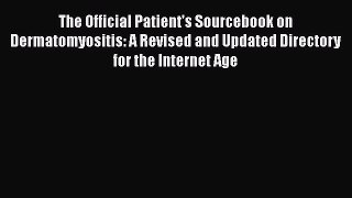 Read The Official Patient's Sourcebook on Dermatomyositis: A Revised and Updated Directory