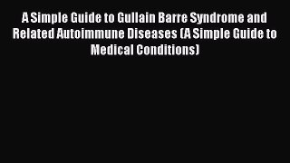 Read A Simple Guide to Gullain Barre Syndrome and Related Autoimmune Diseases (A Simple Guide