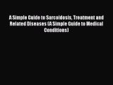 Download A Simple Guide to Sarcoidosis Treatment and Related Diseases (A Simple Guide to Medical