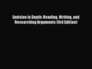 Read Envision in Depth: Reading Writing and Researching Arguments (3rd Edition) Ebook Online