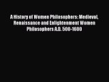 Download A History of Women Philosophers: Medieval Renaissance and Enlightenment Women Philosophers