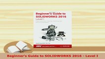 PDF  Beginners Guide to SOLIDWORKS 2016  Level I Read Online