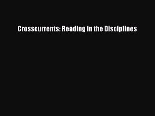 Download Crosscurrents: Reading in the Disciplines Ebook Free