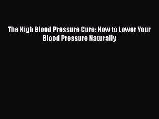 Télécharger la video: Read The High Blood Pressure Cure: How to Lower Your Blood Pressure Naturally Ebook Free