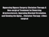 Download Bypassing Bypass Surgery: Chelation Therapy: A Non-surgical Treatment for Reversing