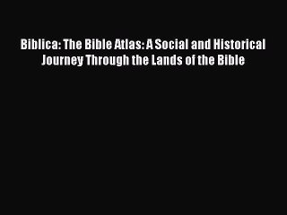 Read Biblica: The Bible Atlas: A Social and Historical Journey Through the Lands of the Bible
