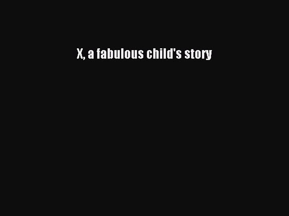 Download X a fabulous child's story Ebook Free