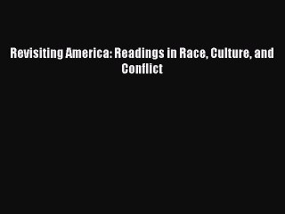 Read Revisiting America: Readings in Race Culture and Conflict Ebook Free
