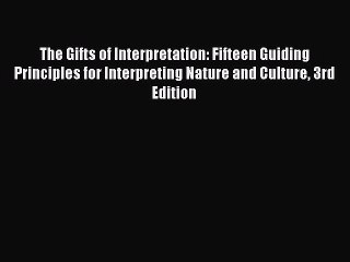 Download The Gifts of Interpretation: Fifteen Guiding Principles for Interpreting Nature and