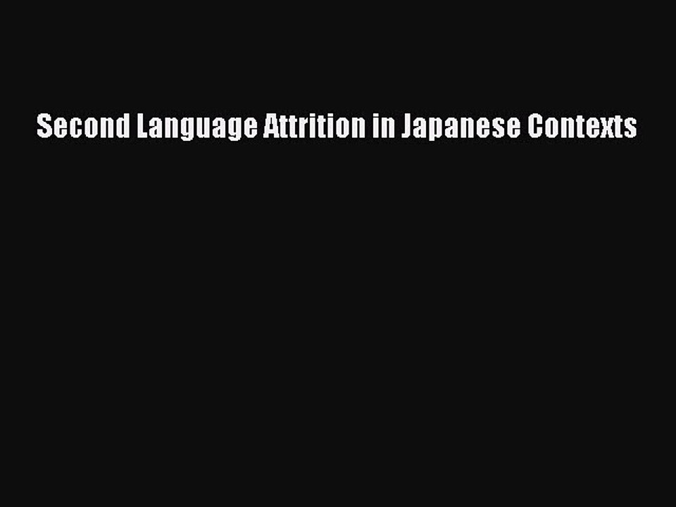 Download Second Language Attrition in Japanese Contexts PDF Free