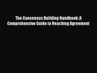Read The Consensus Building Handbook: A Comprehensive Guide to Reaching Agreement PDF Free