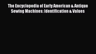 Read The Encyclopedia of Early American & Antique Sewing Machines: Identification & Values