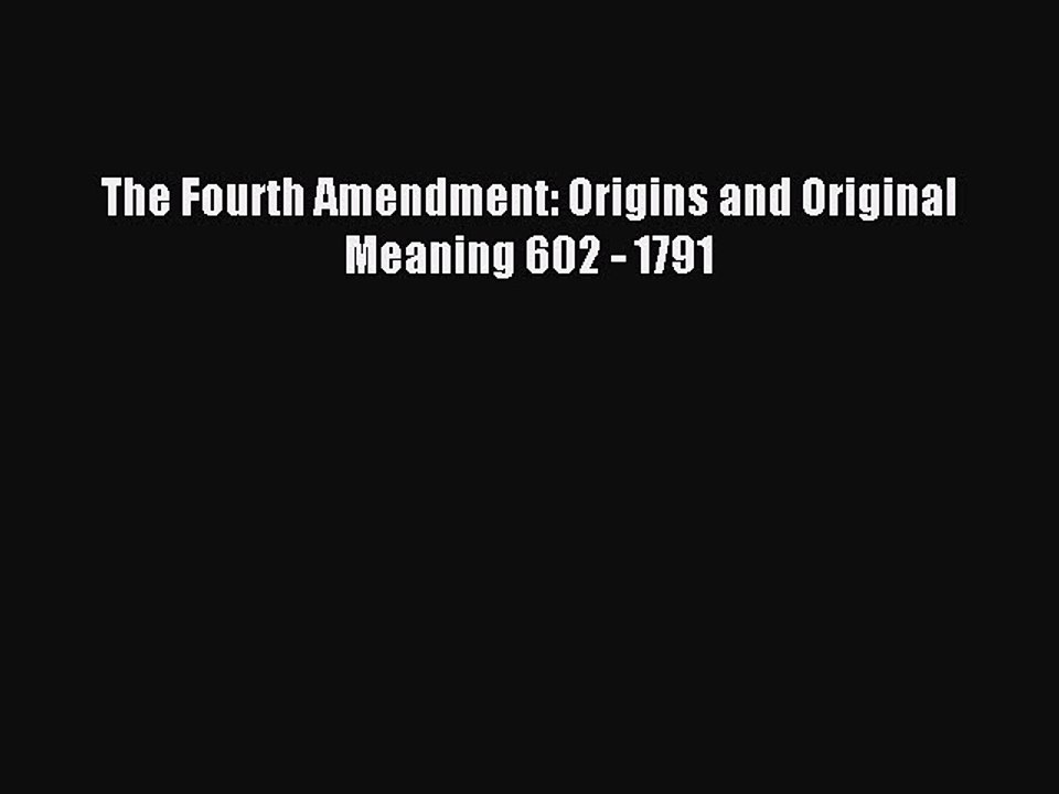 Read The Fourth Amendment: Origins and Original Meaning 602 - 1791 PDF Online