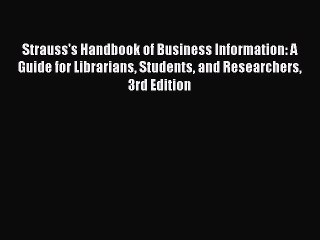 Download Strauss's Handbook of Business Information: A Guide for Librarians Students and Researchers