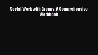 Read Social Work with Groups: A Comprehensive Workbook Ebook Free
