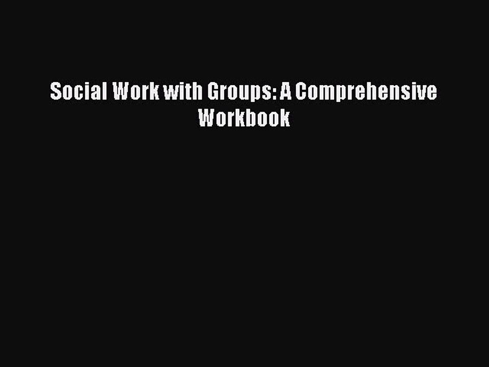 Read Social Work with Groups: A Comprehensive Workbook Ebook Free
