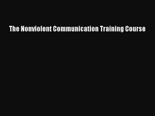 Read The Nonviolent Communication Training Course Ebook Online