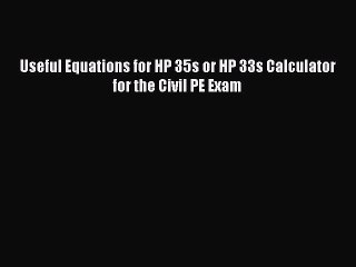Read Useful Equations for HP 35s or HP 33s Calculator for the Civil PE Exam PDF Online