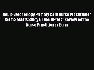 Read Adult-Gerontology Primary Care Nurse Practitioner Exam Secrets Study Guide: NP Test Review