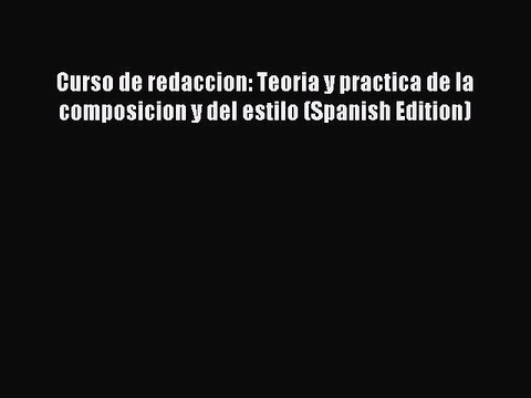 Read Curso de redaccion: Teoria y practica de la composicion y del estilo (Spanish Edition)