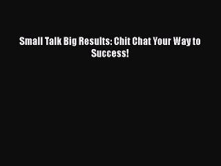 [PDF] Small Talk Big Results: Chit Chat Your Way to Success! [Download] Full Ebook