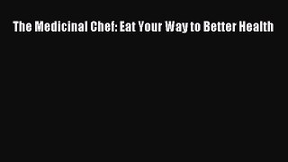 [PDF] The Medicinal Chef: Eat Your Way to Better Health [Download] Online