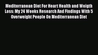 Read Mediterranean Diet For Heart Health and Weigth Loss: My 24 Weeks Research And Findings