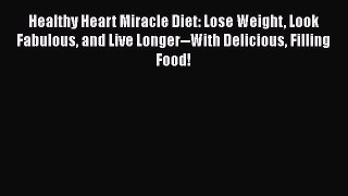 Read Healthy Heart Miracle Diet: Lose Weight Look Fabulous and Live Longer--With Delicious