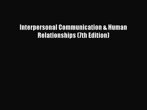 Download Interpersonal Communication & Human Relationships (7th Edition) Ebook Free