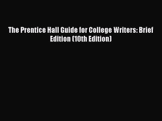 Download The Prentice Hall Guide for College Writers: Brief Edition (10th Edition) PDF Online