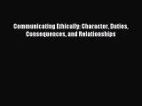 Read Communicating Ethically: Character Duties Consequences and Relationships Ebook Online