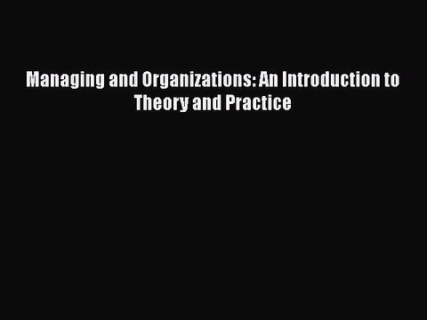 [PDF] Managing and Organizations: An Introduction to Theory and Practice [Download] Full Ebook