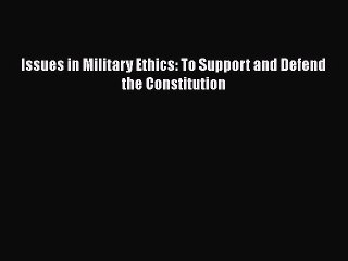 [PDF] Issues in Military Ethics: To Support and Defend the Constitution [Read] Online