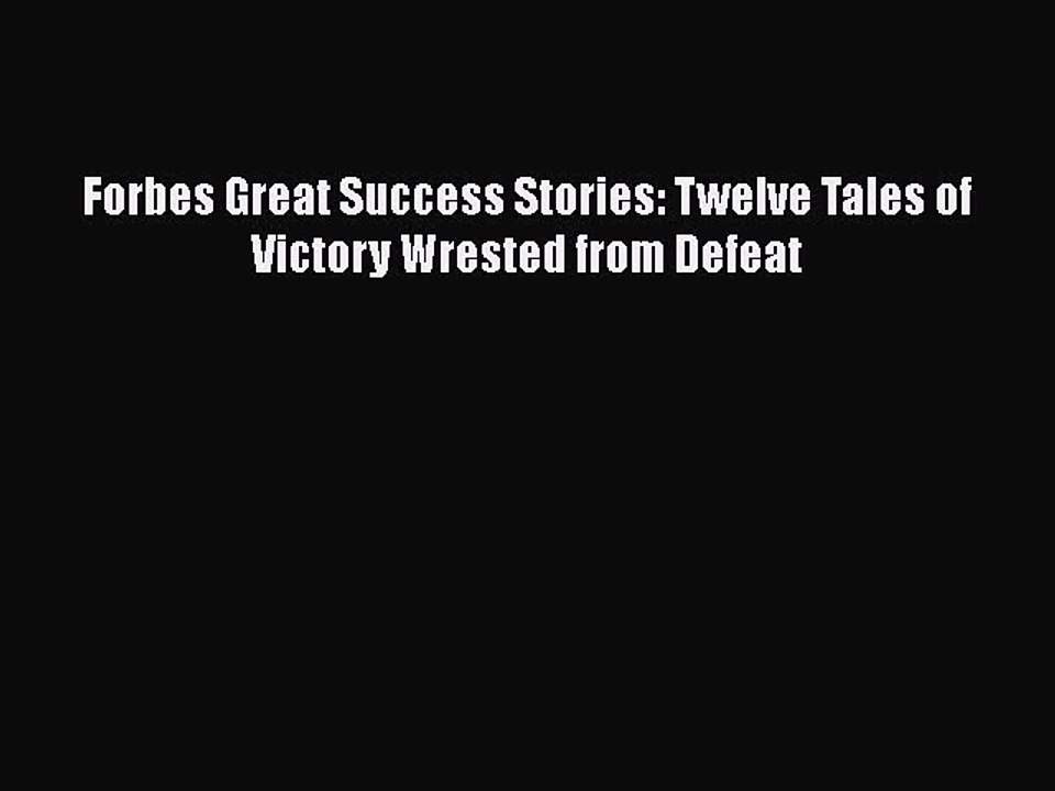 [PDF] Forbes Great Success Stories: Twelve Tales of Victory Wrested from Defeat [Read] Online