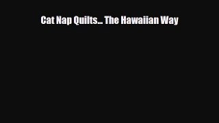 Read ‪Cat Nap Quilts... The Hawaiian Way‬ Ebook Free