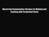 [PDF] Mastering Fermentation: Recipes for Making and Cooking with Fermented Foods [Read] Full