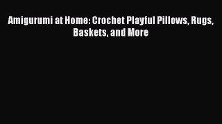 [PDF] Amigurumi at Home: Crochet Playful Pillows Rugs Baskets and More [Download] Online