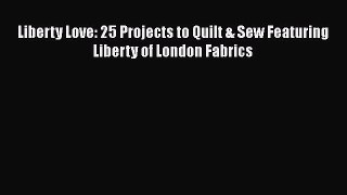 [PDF] Liberty Love: 25 Projects to Quilt & Sew Featuring Liberty of London Fabrics [Download]